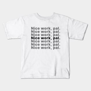 Nice work, pal. Kids T-Shirt